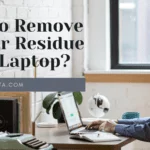How to Remove Sticker Residue From Laptop - 2 Easy Methods