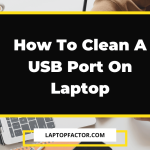 How To Clean A USB Port On Laptop