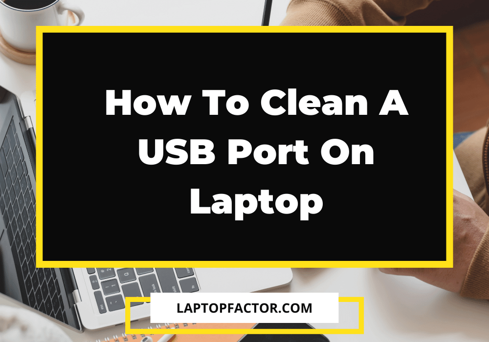 How To Clean A USB Port On Laptop