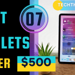 Best Tablets Under $500 in 2022- Top 07 Products, Reviews